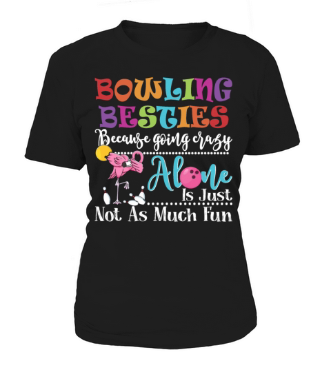 Bowling Besties Because Going Crazy Alone Women's T-Shirt