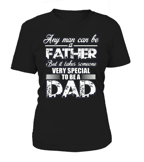 Fathers Day shirt gift, Any man can be a Father but it takes someone very special to be a Dad Women's T-Shirt