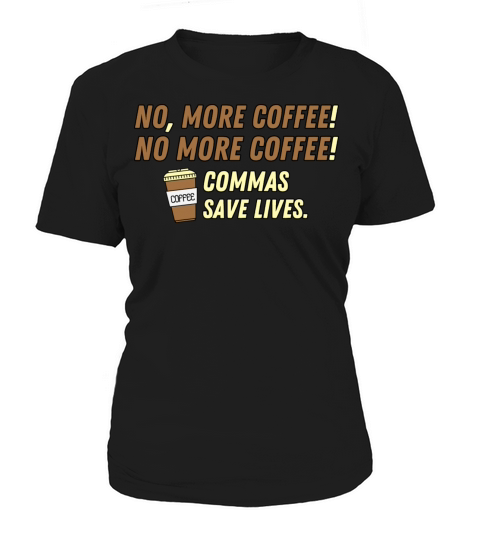Funny No More Coffee Commas Save Lives Women's T-Shirt