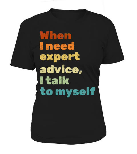 Funny Sayings I When I Need Expert Advice I Talk Women's T-Shirt