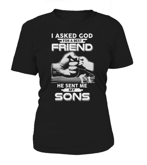 I ASKED GOD FOR A BEST FRIEND HE SENT ME MY SONS shirt hoodie sweater longsleeve tshirt Women's T-Shirt