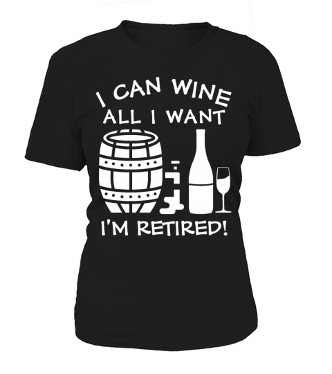 I Can Wine All I Want Women's T-Shirt