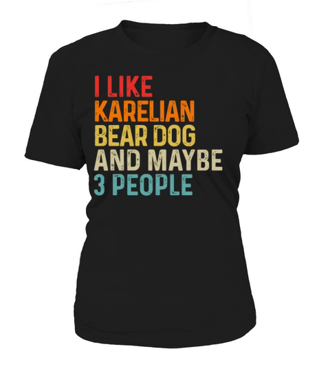 I Like Karelian Bear Dog And Maybe 3 People Dog Women's T-Shirt
