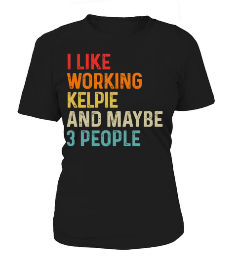 I Like Working Kelpie And Maybe 3 People Dog Women's T-Shirt