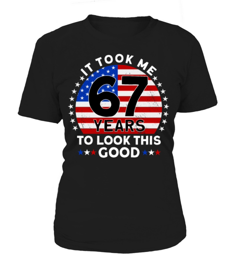 It Took Me 67 Years To Look This Good Birthday Women's T-Shirt