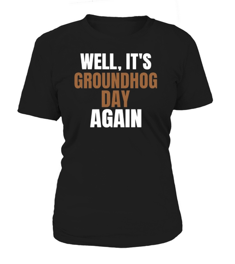 Well Its Groundhog Day Again Women's T-Shirt
