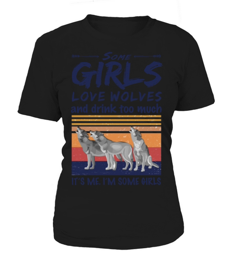 Wolf Some Girls Love Wolves And Drink Too Much Women's T-Shirt