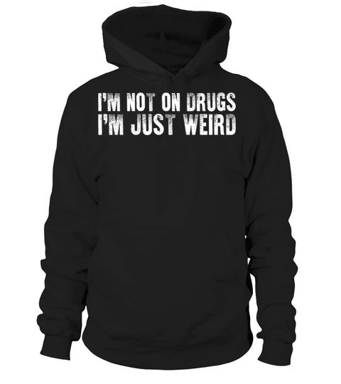 Im Not On Drugs Im Just Weird Hoodie Unisex