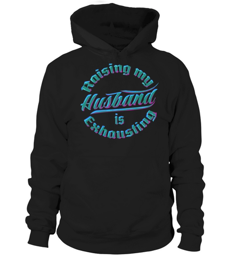 Raising My Husband Is Exhausting Marriage Wives Hoodie Unisex