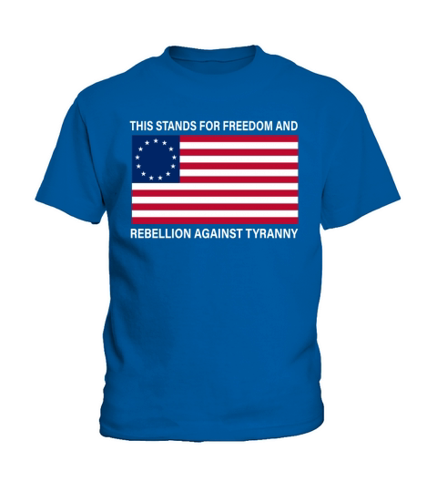 Betsy Ross Flag This stands for freedom and rebellion against tyranny shirt Kids T-Shirt