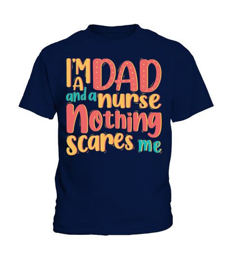 IM DAD AND A NURSE NOTHING SCARES ME Kids T-Shirt