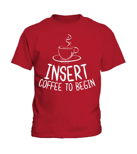 Insert Coffee To Begin Kids T-Shirt