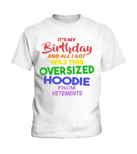 It’s my birthday and all i got was this oversized hoodie from vetements Kids T-Shirt