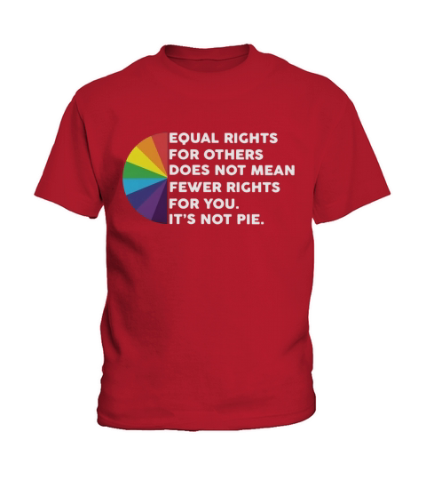 LGBT Equal rights for others does not mean fewer rights for you it’s not pie t-shirt Kids T-Shirt