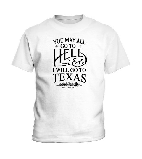 You May All Go To Hell And I Will Go To Texas Kids T-Shirt