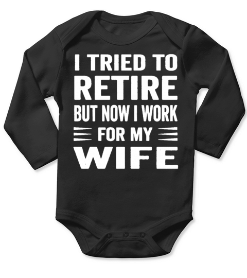 I Tried To Retire But Now I Work For My Wife Long Sleeve Baby One-Piece
