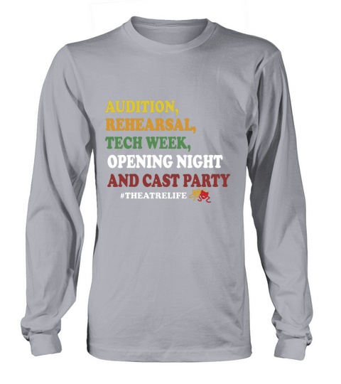 Audition rehearsal tech week opening night and cast party theatre life shirt Long sleeved Unisex