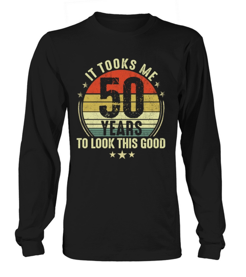 Funny 50th It took me 50 years to look this good Long sleeved Unisex