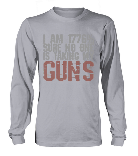 I am 1776% sure no one is taking my guns Long sleeved Unisex