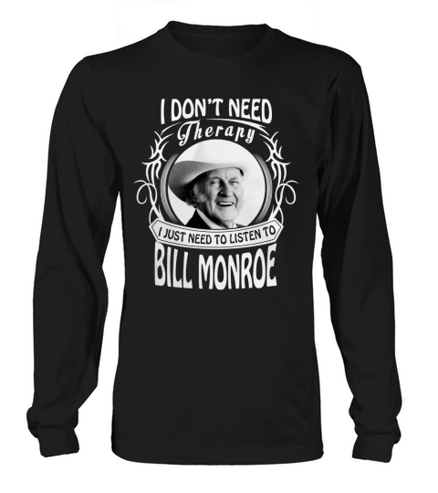 I dont need therapy I just need to listen to Bill Monroe Long sleeved Unisex