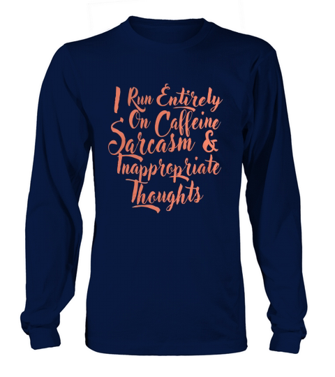 I run entirely on caffeine sarcasm inappropriate thought tee Long sleeved Unisex