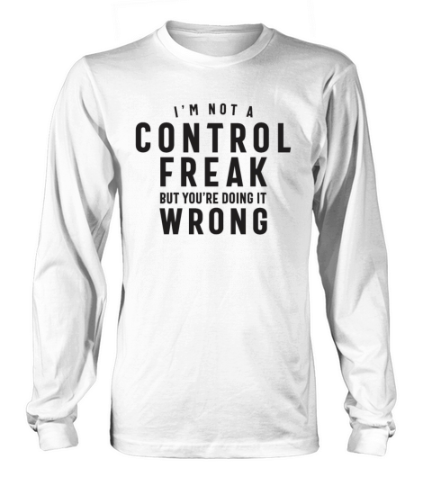 Im Not a Control Freak But Youre Doing it Wrong Long sleeved Unisex