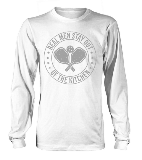 Real Men Stay Out Of The Kitchen For A Pickleball Long sleeved Unisex