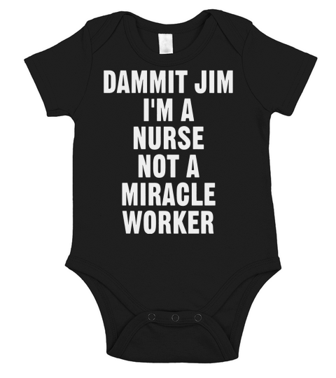 Dammit Jim Im A Nurse Not A Miracle Worker Job T-shirt Short Sleeve Baby One-Piece