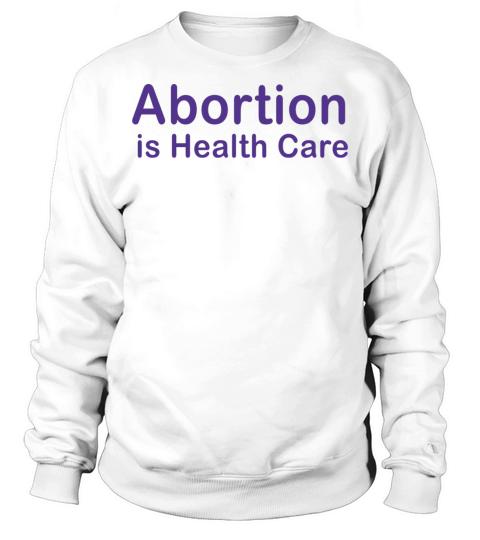 Abortion is Healthcare Pro Choice Feminist Quote Sweatshirt Unisex