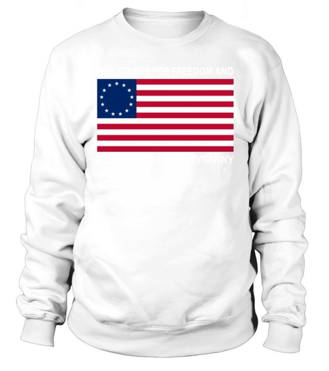 Betsy Ross Flag This stands for freedom and rebellion against tyranny shirt Sweatshirt Unisex