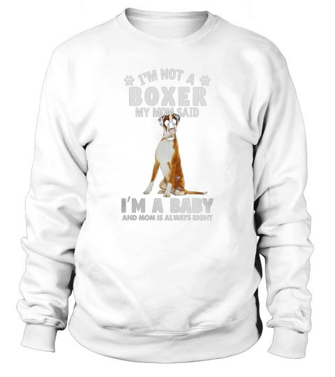 Boxer Mom said Im a Baby Shirt. Boxer Dog Gifts Funny Sweatshirt Unisex