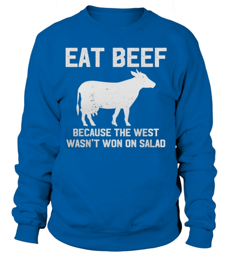 Eat Beef Because The West Wasnt Won On Salad Funny T-Shirt Sweatshirt Unisex