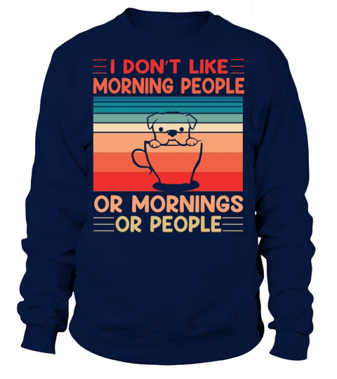 I Dont Like Morning People Or Mornings Or People Sweatshirt Unisex