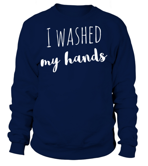 I washed any hands Sweatshirt Unisex