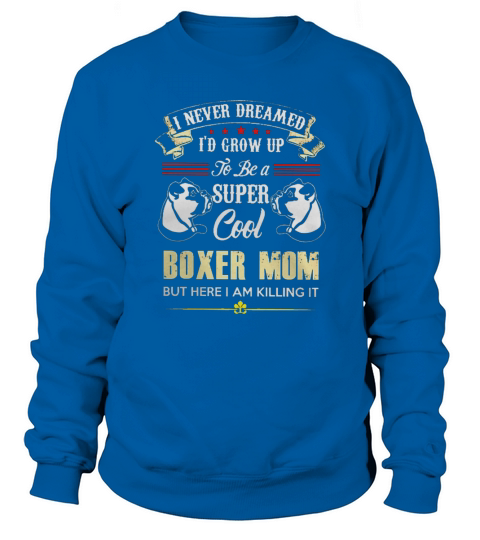 ID GROW UP TO BE A SUPER COOL BOXER MOM T SHIRT Sweatshirt Unisex
