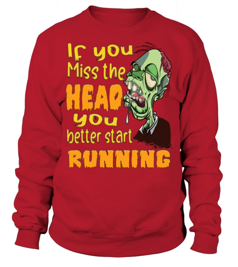 If You Miss the Head U Better Start Running Zombie Sweatshirt Unisex