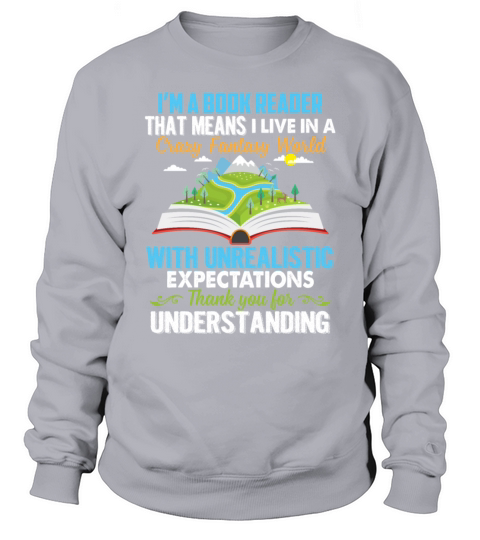 Im A Book Reader That Means I Live In A World Sweatshirt Unisex