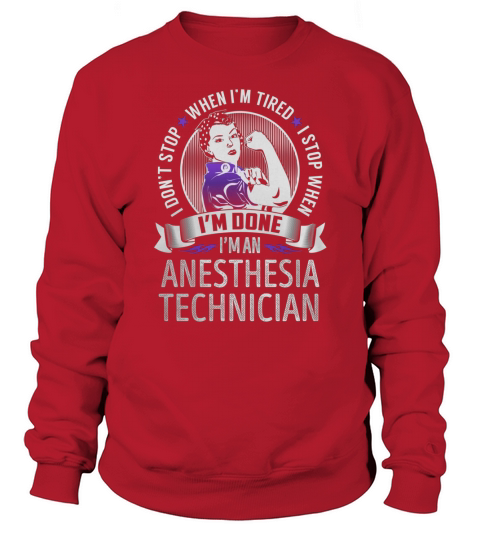 Im an Anesthesia Technician I dont Stop When Im Tired I Stop When Im Done Job Shirts Sweatshirt Unisex