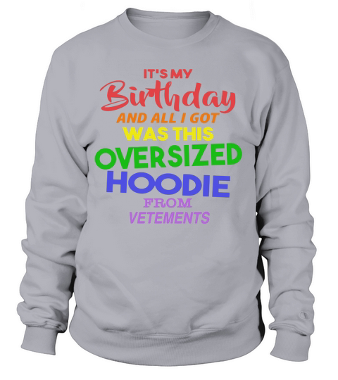 It’s my birthday and all i got was this oversized hoodie from vetements Sweatshirt Unisex
