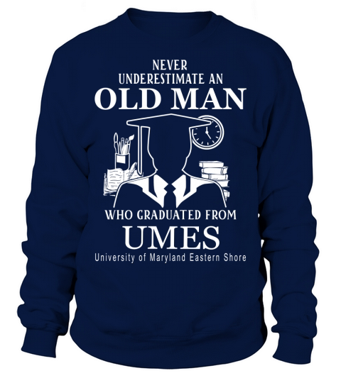 never underestimate an old man graduated from UMES University of Maryland Eastern Shore Sweatshirt Unisex