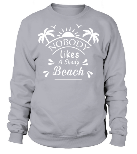 Nobody Likes A Shady Beach Sweatshirt Unisex