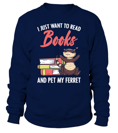 Read Books and Pet my Ferrets Dad Bookworm Quote Sweatshirt Unisex