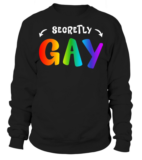 Secretly Gay Humor Queer Gay LGBT Funny Supporter Sweatshirt Unisex