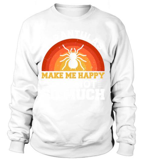 Tarantulas Make More Happy You Not So Much Sweatshirt Unisex