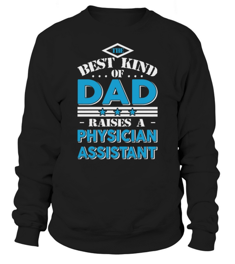 The best kind of dad raises a Physician Assistant gift T-shirt Sweatshirt Unisex