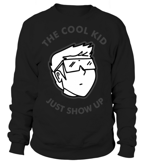 the cool kid just show up Sweatshirt Unisex