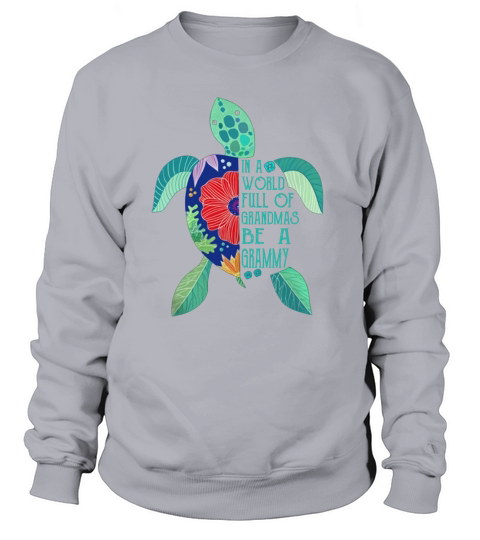 Turtle In A world full of grandmas be a grammy turtle shirt Sweatshirt Unisex