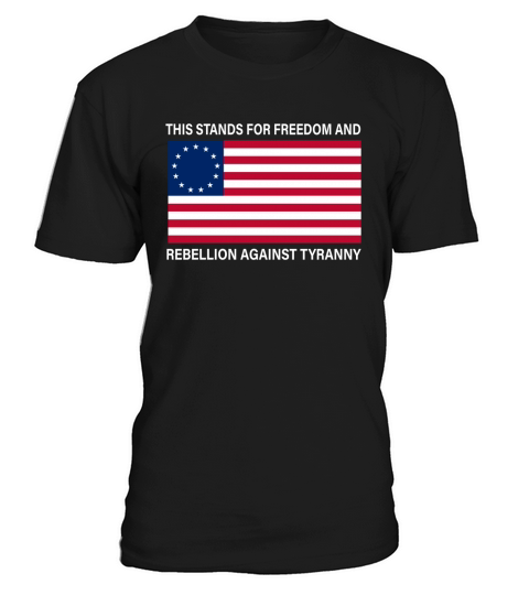 Betsy Ross Flag This stands for freedom and rebellion against tyranny shirt T-Shirt Unisex