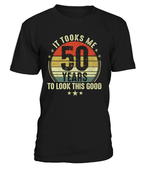 Funny 50th It took me 50 years to look this good T-Shirt Unisex