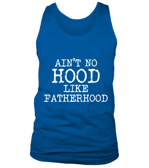 Aint No Hood Like Fatherhood Fathers Day Gift New Dad T-Shirt Tank Top Unisex